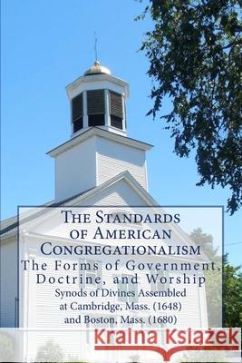 The Standards of American Congregationalism: The Form of Government, Doctrine, and Worship The Synods of Divines Wilhelmus Oranius 9781729655917 Createspace Independent Publishing Platform - książka