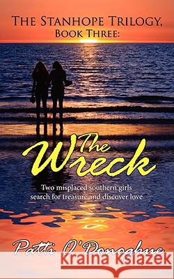 The Stanhope Trilogy Book Three: The Wreck: Two Misplaced Southern Girls Search for Treasure and Discover Love O'Donoghue, Patti 9781434342065 AUTHORHOUSE - książka