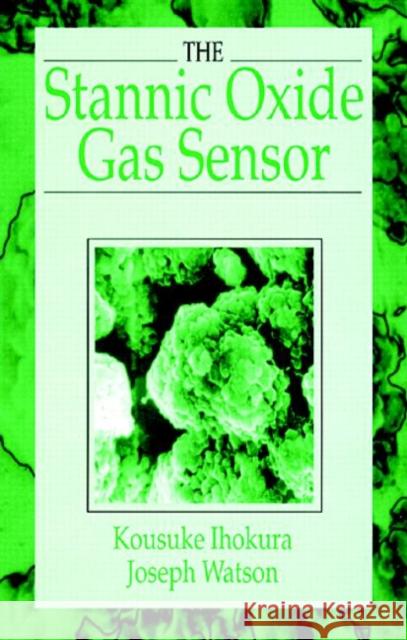 The Stannic Oxide Gas Sensorprinciples and Applications: Principles and Applications Ihokura, Kousuke 9780849326042 CRC - książka