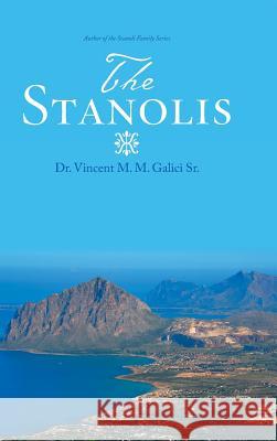 The Stanolis: The Epic and Enduring Legend of an Italian-American Family Dr Vincent M. M. Galic 9781532011764 iUniverse - książka