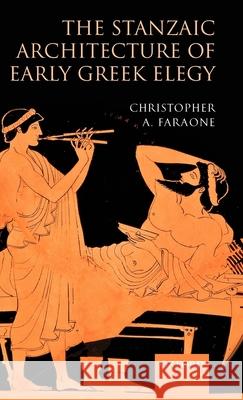 The Stanzaic Architecture of Early Greek Elegy Christopher A. Faraone 9780199236985 Oxford University Press, USA - książka