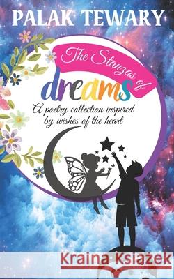 The Stanzas of Dreams: A poetry collection inspired by wishes of the heart Palak Tewary 9781739567248 Powerful Thoughts - książka