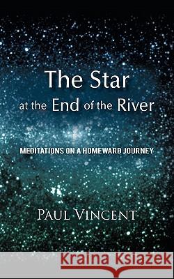 The Star at the End of the River: Meditations on a Homeward Journey Paul Vincent 9781450282420 iUniverse - książka