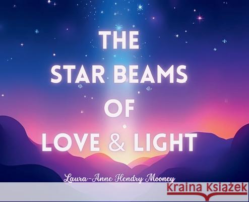 The Star Beams of Love and Light Laura-Anne Hendry Mooney 9781968667344 Prime Seven Media - książka