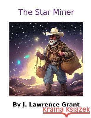 The Star Miner J Lawrence Grant   9798399401690 Independently Published - książka