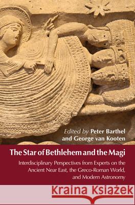 The Star of Bethlehem and the Magi: Interdisciplinary Perspectives from Experts on the Ancient Near East, the Greco-Roman World, and Modern Astronomy Peter Barthel 9789004308480 Brill Academic Publishers - książka