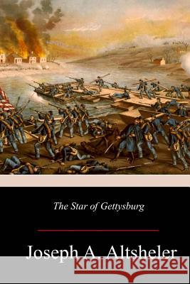 The Star of Gettysburg: A Story of Southern High Tide Joseph a. Altsheler 9781981418398 Createspace Independent Publishing Platform - książka