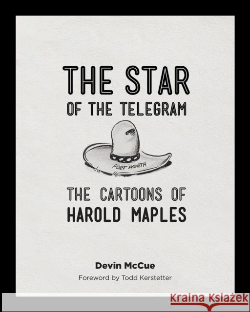 The Star of the Telegram: The Cartoons of Harold Maples Devin McCue 9780875657158 Texas Christian University Press - książka