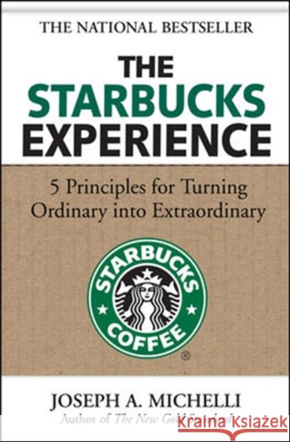 The Starbucks Experience: 5 Principles for Turning Ordinary Into Extraordinary Joseph Michelli 9780071477840 McGraw-Hill Companies - książka