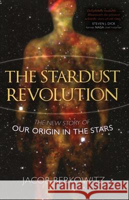The Stardust Revolution: The New Story of Our Origin in the Stars Berkowitz, Jacob 9781616145491 Prometheus Books - książka