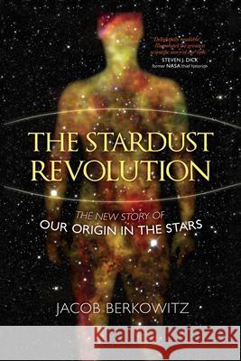 The Stardust Revolution: The New Story of Our Origin in the Stars, Revised Edition Berkowitz, Jacob 9781633887695 Prometheus Books - książka