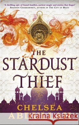 The Stardust Thief: A SPELLBINDING DEBUT FROM FANTASY'S BRIGHTEST NEW STAR Chelsea Abdullah 9780356517452 Little, Brown Book Group - książka