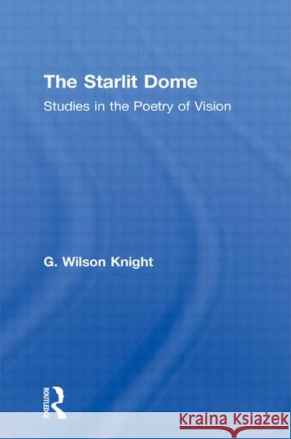 The Starlight Dome: Studies in the Poetry of Vision Knight, Wilson G. 9780415606677 Taylor and Francis - książka