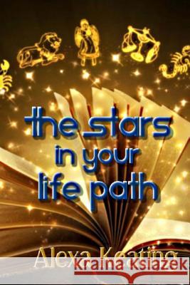The Stars in Your Life Path: The Guiding Lights of Your Life Journey Alexa Keating 9781494203115 Createspace - książka