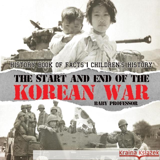 The Start and End of the Korean War - History Book of Facts Children's History Baby Professor 9781541915275 Baby Professor - książka