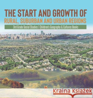 The Start and Growth of Rural, Suburban and Urban Regions 3rd Grade Social Studies Children's Geography & Cultures Books Baby Professor 9781541983670 Baby Professor - książka