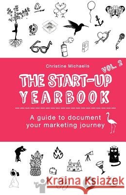 The Start-Up Yearbook - Vol.2: A guide to document your marketing journey Michaelis, Christine 9781722684587 Createspace Independent Publishing Platform - książka