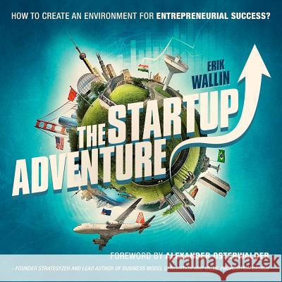 The Startup Adventure: The Startup Adventure Erik Alexander Wallin Kristin Wiktorsson Alexander Osterwalder 9781541172029 Createspace Independent Publishing Platform - książka