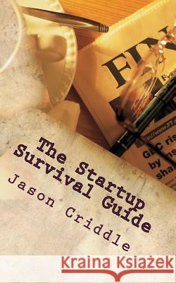 The Startup Survival Guide: An ongoing list of necessary principles for someone building a bad ass global empire. Criddle, Jason 9781515392415 Createspace - książka