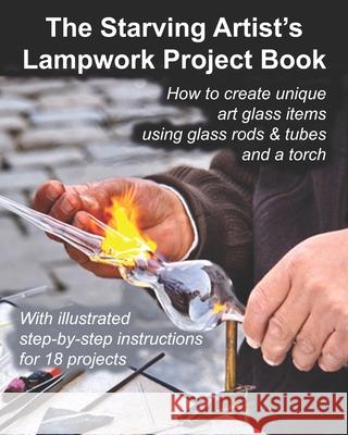 The Starving Artist's Lampwork Project Book: How to create unique art glass items using glass rods & tubes and a torch Cumbow, John R. 9781484846070 Createspace - książka