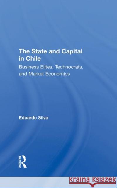 The State and Capital in Chile: Business Elites, Technocrats, and Market Economics Silva, Eduardo 9780367296292 Taylor and Francis - książka