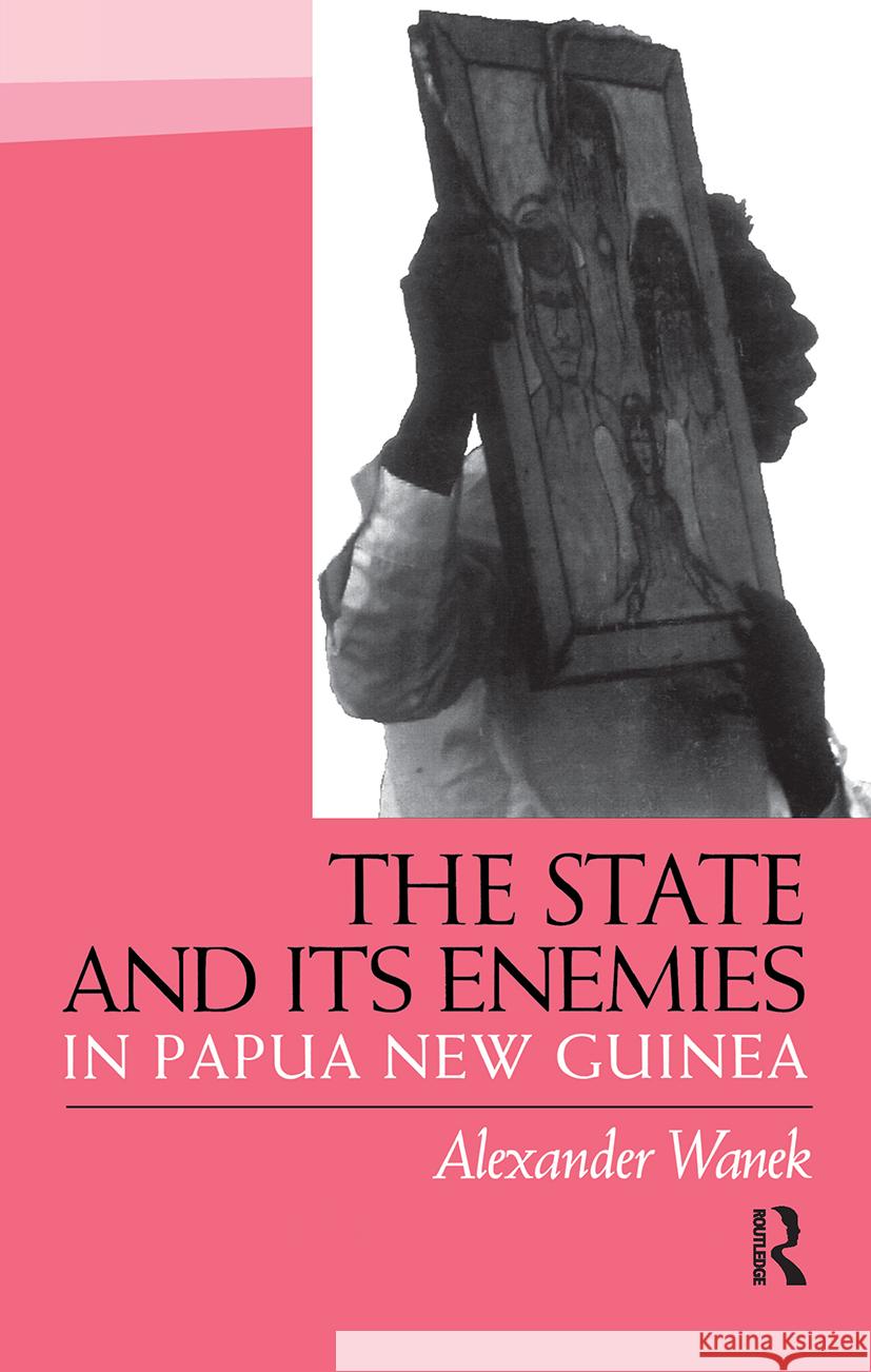 The State and Its Enemies in Papua New Guinea Alexander Wanek 9780700703043 Taylor & Francis - książka