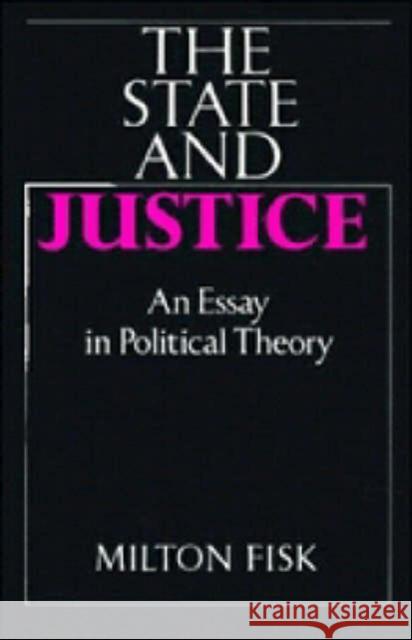 The State and Justice the State and Justice: An Essay in Political Theory Fisk, Milton 9780521389662 CAMBRIDGE UNIVERSITY PRESS - książka