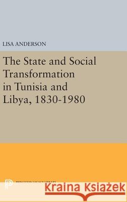 The State and Social Transformation in Tunisia and Libya, 1830-1980 Lisa Anderson 9780691631417 Princeton University Press - książka