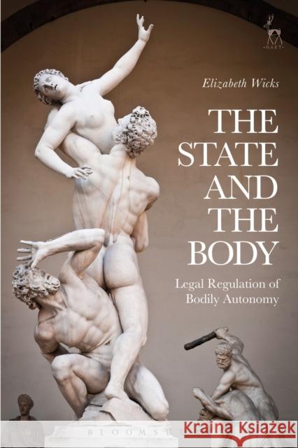 The State and the Body: Legal Regulation of Bodily Autonomy Elizabeth Wicks 9781849467797 Hart Publishing - książka