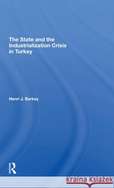 The State and the Industrialization Crisis in Turkey Henri J. Barkey 9780367311766 Routledge - książka