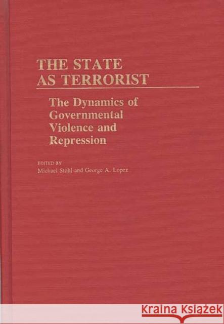 The State as Terrorist: The Dynamics of Governmental Violence and Repression Lopez, George 9780313237263 Greenwood Press - książka