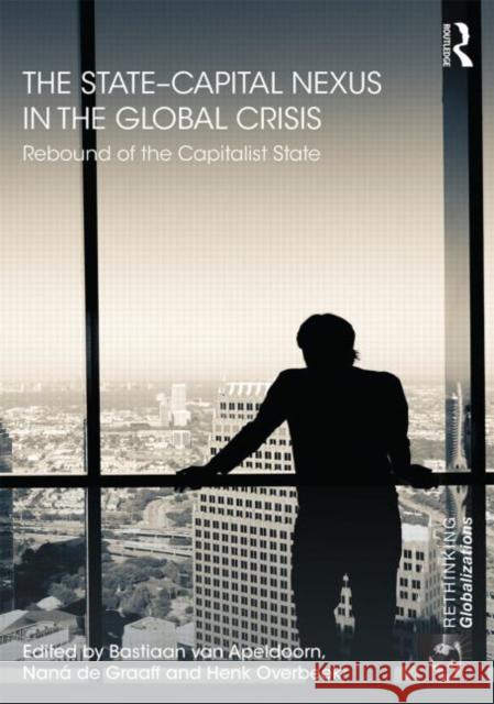The State-Capital Nexus in the Global Crisis: Rebound of the Capitalist State Van Apeldoorn, Bastiaan 9780415711081 Routledge - książka