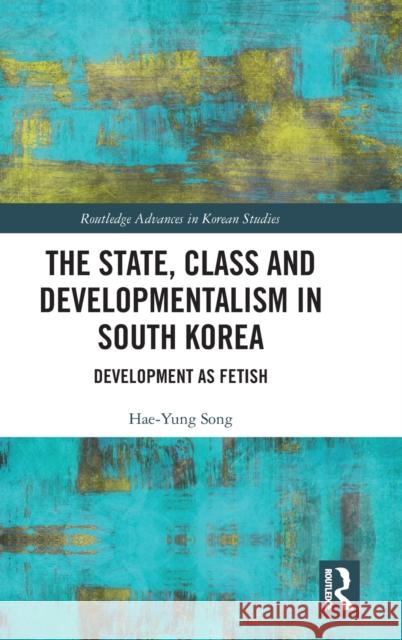 The State, Class and Developmentalism in South Korea: Development as Fetish Hae-Yung Song 9780367354725 Routledge - książka