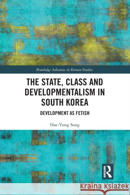 The State, Class and Developmentalism in South Korea: Development as Fetish Hae-Yung Song 9781032087672 Routledge - książka