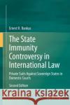 The State Immunity Controversy in International Law: Private Suits Against Sovereign States in Domestic Courts Ernest K. Bankas 9783662640425 Springer