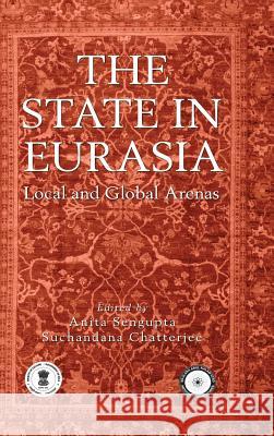 The State in Eurasia: Performance in Local and Global Arenas Anita Sengupta, Suchandana Chatterjee 9789381904473 K W Publishers Pvt Ltd - książka