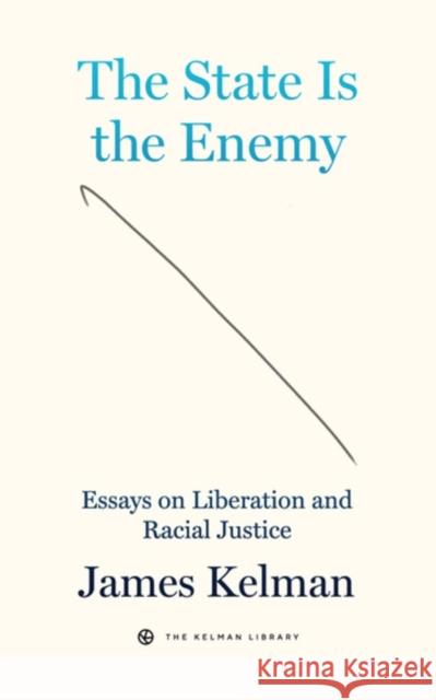 The State Is the Enemy: Essays on Liberation and Racial Justice Kelman, James 9781629639680 PM Press - książka