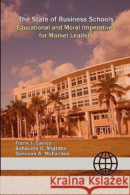 The State of Business Schools: Educational and Moral Imperatives for Market Leaders Bahaudin G. Mujtaba Frank J. Cavico Donovan A. McFarlane 9781936237005 Ilead Academy - książka