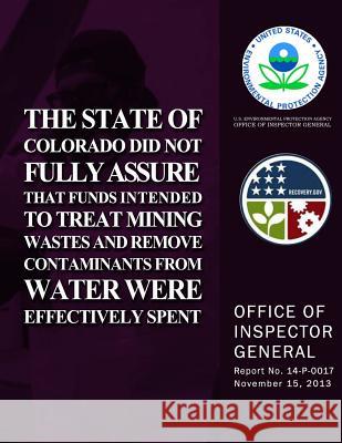 The State of Colorado Did Not Fully Assure That Funds Intended to Treat Mining Wastes and Remove Containments from Water Were Effectively Spent U. S. Environment Protection Agency 9781500696092 Createspace - książka
