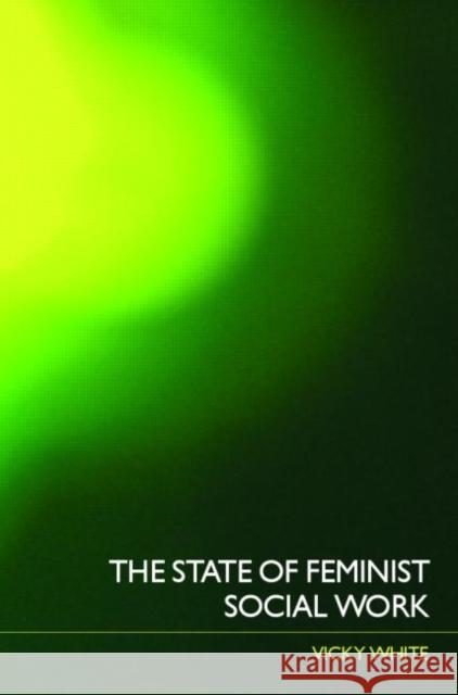 The State of Feminist Social Work Vicky White 9780415328449 Routledge - książka