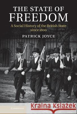 The State of Freedom: A Social History of the British State Since 1800 Joyce, Patrick 9781107007109 Cambridge University Press - książka