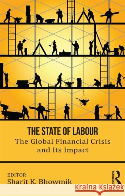 The State of Labour: The Global Financial Crisis and Its Impact Bhowmik, Sharit K. 9780415710954 Routledge India - książka