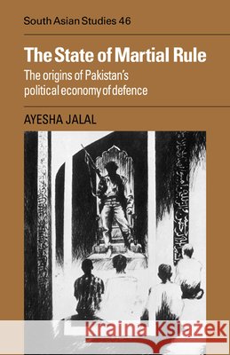 The State of Martial Rule: The Origins of Pakistan's Political Economy of Defence Ayesha Jalal (University of Wisconsin, Madison) 9780521051842 Cambridge University Press - książka