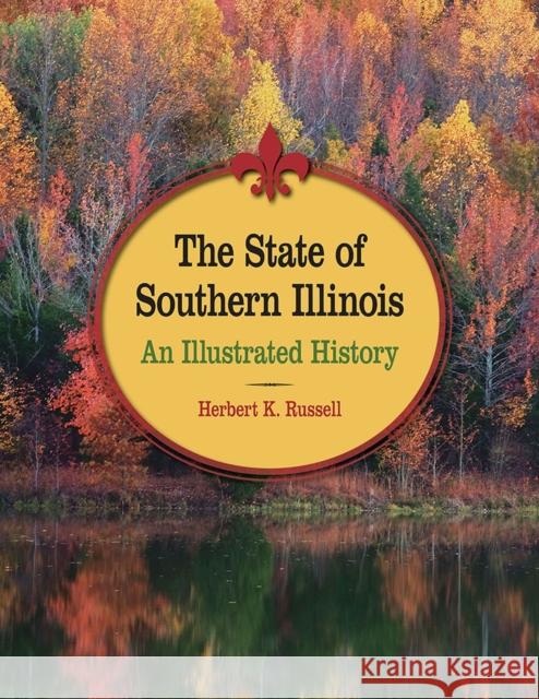 The State of Southern Illinois: An Illustrated History Russell, Herbert K. 9780809330560 Southern Illinois University Press - książka