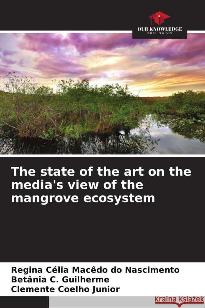 The state of the art on the media's view of the mangrove ecosystem Regina C?li Bet?nia C. Guilherme Clemente Coelho Junior 9786207251766 Our Knowledge Publishing - książka