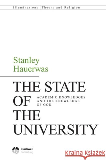 The State of the University: Academic Knowledges and the Knowledge of God Hauerwas, Stanley 9781405162470 Blackwell Publishers - książka