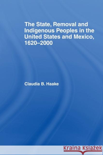 The State, Removal and Indigenous Peoples in the United States and Mexico, 1620-2000 Claudia Haake   9780415542432 Routledge - książka