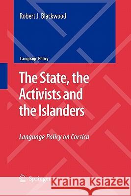 The State, the Activists and the Islanders: Language Policy on Corsica Blackwood, Robert J. 9789048178636 Springer - książka
