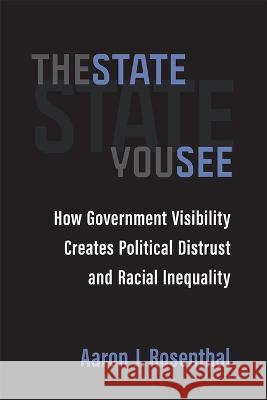 The State You See: How Government Visibility Creates Political Distrust and Racial Inequality Aaron J. Rosenthal 9780472055999 University of Michigan Press - książka