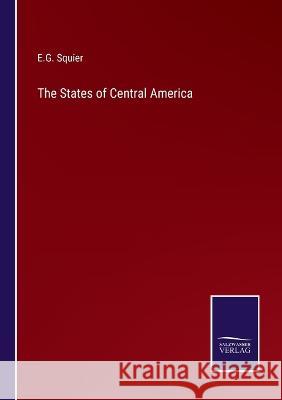 The States of Central America E G Squier 9783375131364 Salzwasser-Verlag - książka